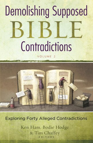 Demolishing Supposed Bible Contradictions Volume 2 Exploring Forty Alleged Contradictions Ken Ham Bodie Hodge Tim Chaffey