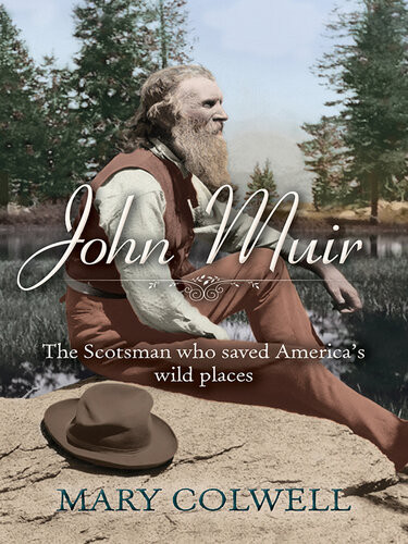 John Muir The Scotsman Who Saved Americas Wild Places Mary Colwell