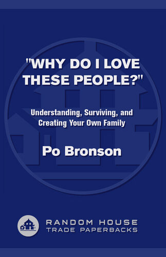 Why Do I Love These People Understanding Surviving And Creating Your Own Family Po Bronson