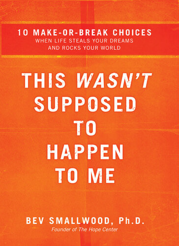 This Wasnt Supposed To Happen To Me 10 Makeorbreak Choices When Life Steals Your Dreams And Rocks Your World Bev Smallwood
