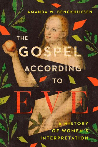 The Gospel According To Eve A History Of Womens Interpretation Amanda W Benckhuysen
