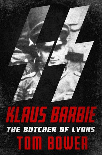 Klaus Barbie The Butcher Of Lyons Tom Bower
