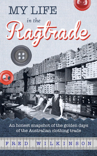 My Life In The Ragtrade An Honest Snapshot Of The Golden Days Of The Australian Clothing Trade Fred Wilkinson