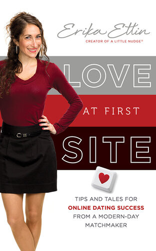 Love At First Site Tips And Tales For Online Dating Success From A Modernday Matchmaker Erika Ettin