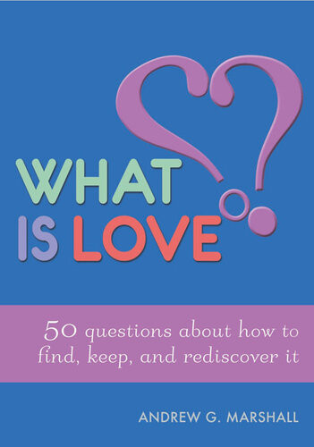 What Is Love 50 Questions About How To Find Keep And Rediscover It Andrew G Marshall