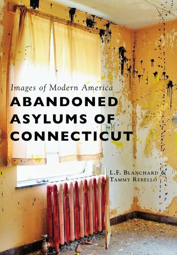 Abandoned Asylums Of Connecticut L F Blanchard Tammy Rebello