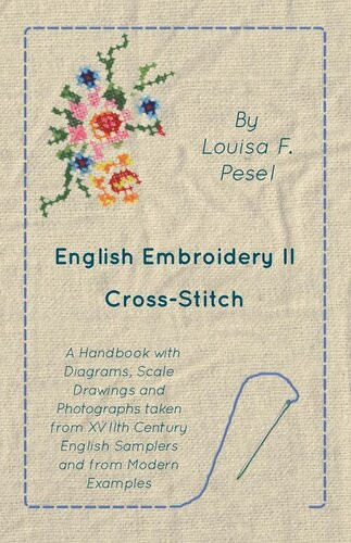 English Embroidery Ii Crossstitch A Handbook With Diagrams Scale Drawings And Photographs Taken From Xviith Century English Samplers And From Modern Examples Louisa F Pesel