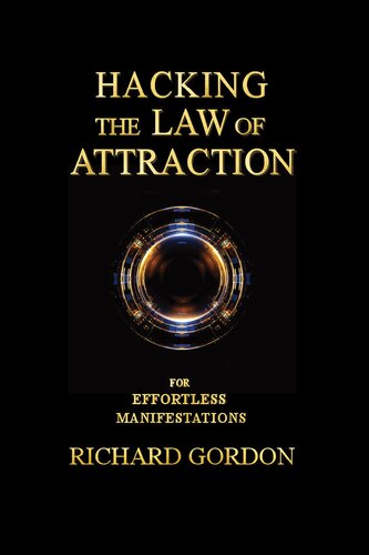 Hacking The Law Of Attraction For Effortless Manifestations Richard Gordon