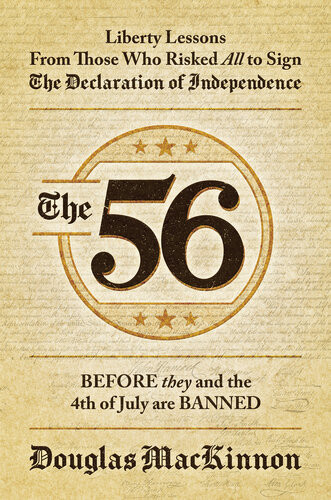 The 56 Liberty Lessons From Those Who Risked All To Sign The Declaration Of Independence Douglas Mackinnon