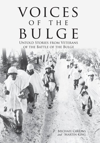 Voices Of The Bulge Untold Stories From Veterans Of The Battle Of The Bulge Michael Collins Martin King