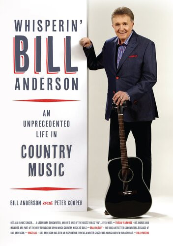 Whisperin Bill Anderson An Unprecedented Life In Country Music Bill Anderson