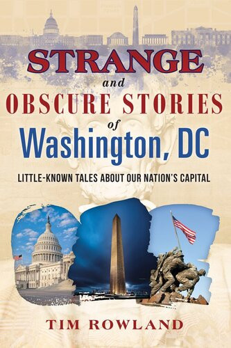 Strange And Obscure Stories Of Washington Dc Littleknown Tales About Our Nations Capital Tim Rowland