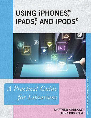 Using Iphones Ipads And Ipods A Practical Guide For Librarians Matthew Connolly Tony Cosgrave