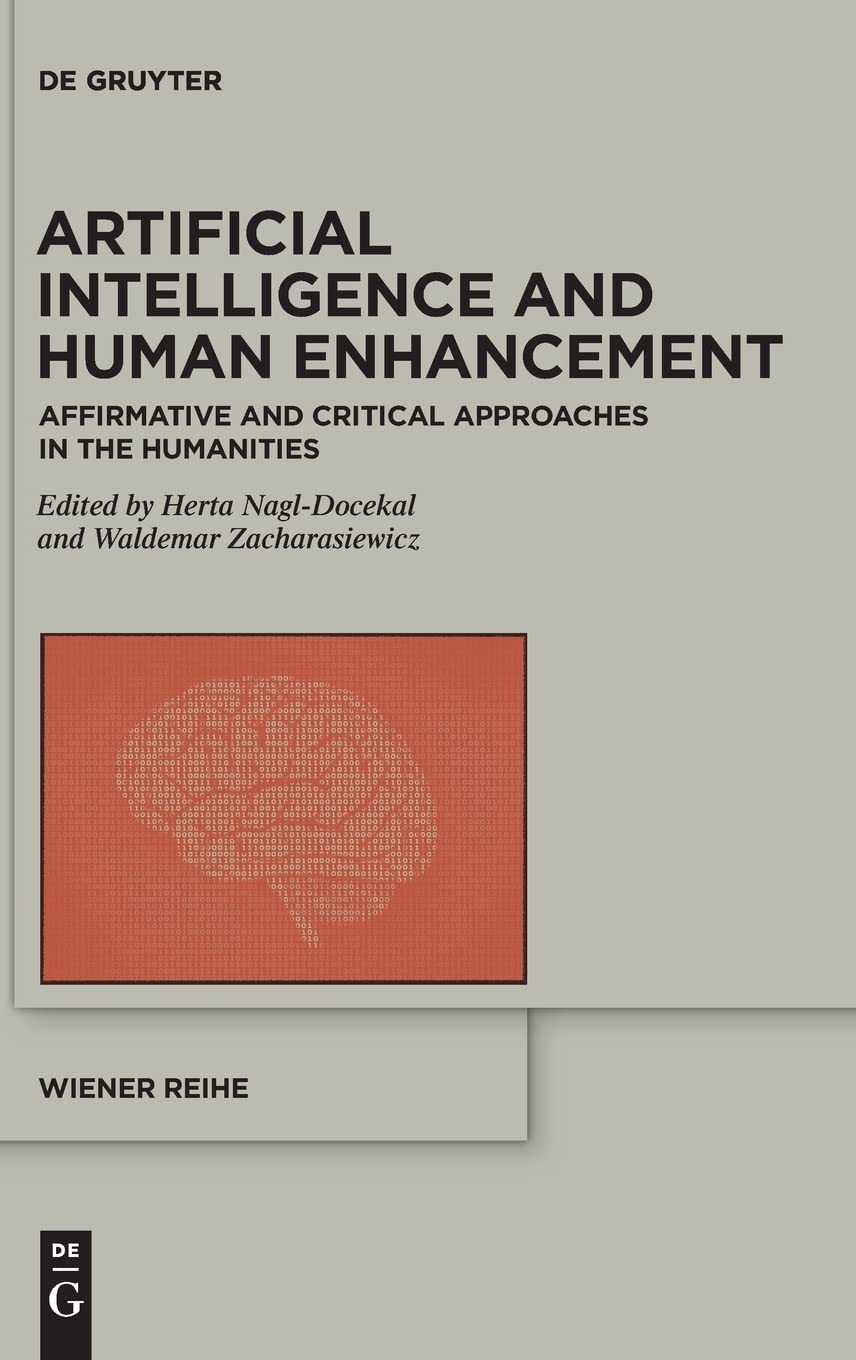 Artificial Intelligence And Human Enhancement Affirmative And Critical Approaches In The Humanities Herta Nagldocekal