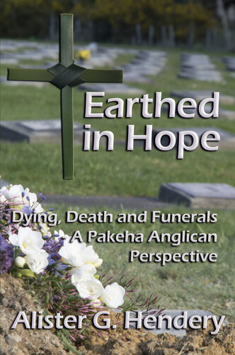 Earthed In Hope Dying Death And Funerals A Pakeha Anglican Perspective Alister G Hendery