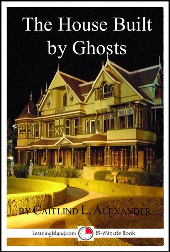 The House Built By Ghosts The Strange Tale Of The Winchester Mystery House Caitlind L Alexander