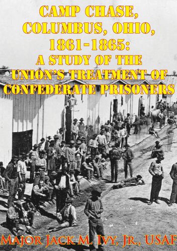 Camp Chase Columbus Ohio 18611865 A Study Of The Unions Treatment Of Confederate Prisoners Major Jack Morris Ivy Jr