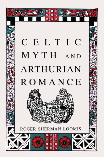 Celtic Myth And Arthurian Romance Roger Sherman Loomis