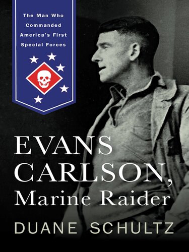 Evans Carlson Marine Raider The Man Who Commanded Americas First Special Forces Duane Schultz