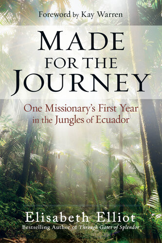 Made For The Journey One Missionarys First Year In The Jungles Of Ecuador Elisabeth Elliot