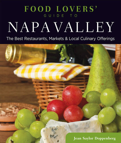 Food Lovers Guide To Napa Valley The Best Restaurants Markets Local Culinary Offerings Jean Doppenberg