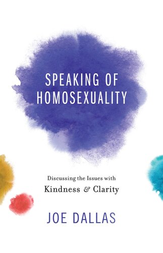 Speaking Of Homosexuality Discussing The Issues With Kindness And Clarity Joe Dallas