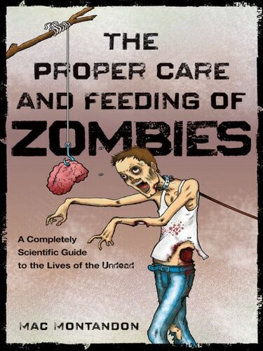 The Proper Care And Feeding Of Zombies A Completely Scientific Guide To The Lives Of The Undead 1st Edition Mac Montandon