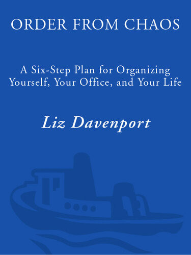 Order From Chaos A Sixstep Plan For Organizing Yourself Your Office And Your Life Liz Davenport