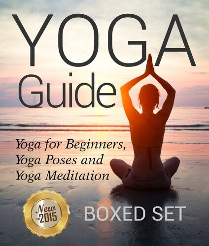 Yoga Guide Yoga For Beginners Yoga Poses And Yoga And Meditation A Guide To Perfect Meditation Speedy Publishing