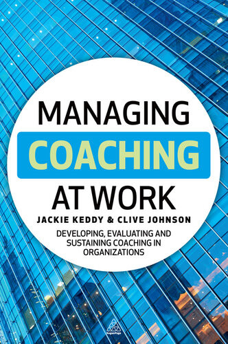 Managing Coaching At Work Developing Evaluating And Sustaining Coaching In Organizations Jackie Keddy Clive Johnson