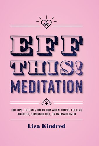 Eff This Meditation 108 Tips Tricks And Ideas For When Youre Stressed Out Anxious Or Overwhelmed Liza Kindred