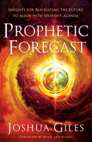 Prophetic Forecast Insights For Navigating The Future To Align With Heavens Agenda Joshua Giles
