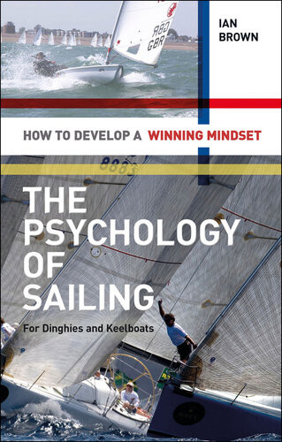 The Psychology Of Sailing For Dinghies And Keelboats How To Develop A Winning Mindset Ian Brown