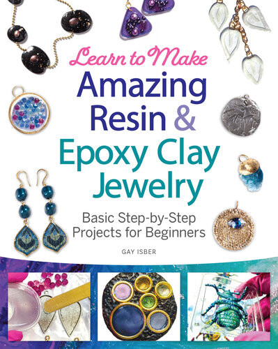 Learn To Make Amazing Resin Epoxy Clay Jewelry Basic Stepbystep Projects For Beginners Gay Isber