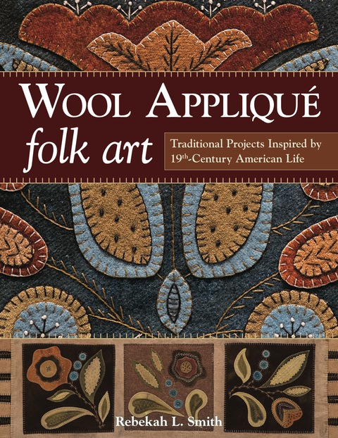 Wool Appliqu Folk Art Traditional Projects Inspired By 19thcentury American Life Illustrated Rebekah L Smith
