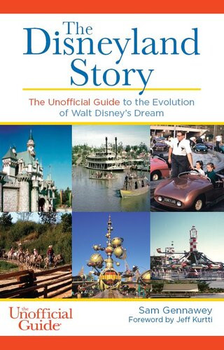 The Disneyland Story The Unofficial Guide To The Evolution Of Walt Disneys Dream Sam Gennawey