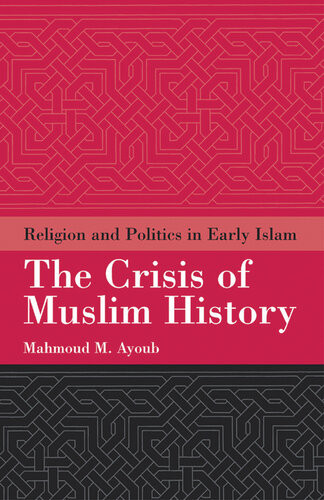 The Crisis Of Muslim History Religion And Politics In Early Islam Mahmoud M Ayoub