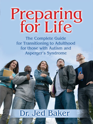 Preparing For Life The Complete Guide For Transitioning To Adulthood For Those With Autism And Aspergers Syndrome Jed Baker