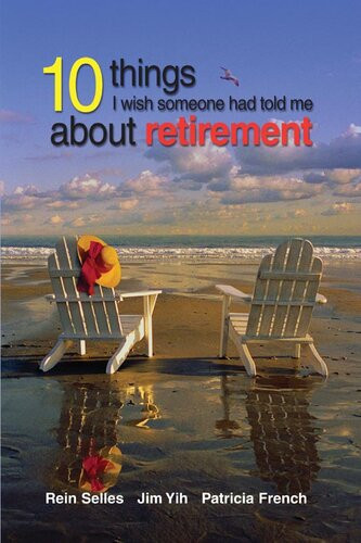 10 Things I Wish Someone Had Told Me About Retirement Rein Selles Jim Yih Patricia French