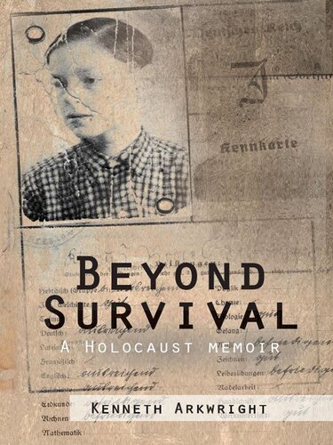 Beyond Survival A Holocaust Memoir Kenneth Arkwright