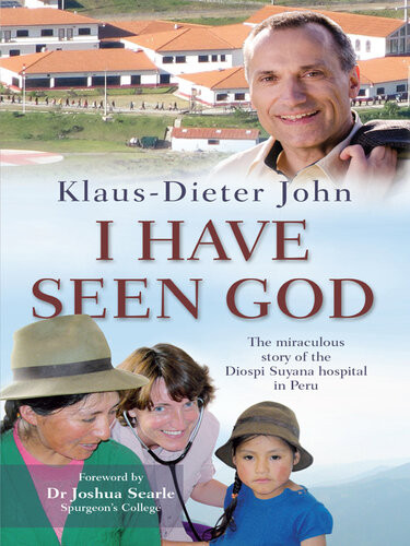 I Have Seen God The Miraculous Story Of The Diospi Suyana Hospital Klausdieter John