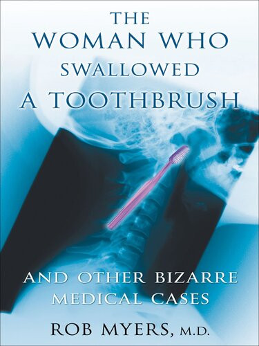 The Woman Who Swallowed A Toothbrush And Other Bizarre Medical Cases Robert Myers