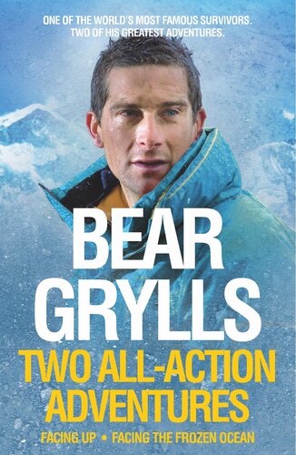 Bear Grylls Facing Up And Facing The Frozen Ocean Allaction Adventures On Everest And The Atlantic Ocean Bear Grylls