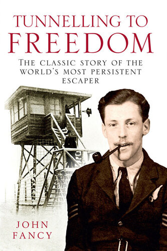 Tunnelling To Freedom The Story Of The Worlds Most Persistent Escaper John Fancy