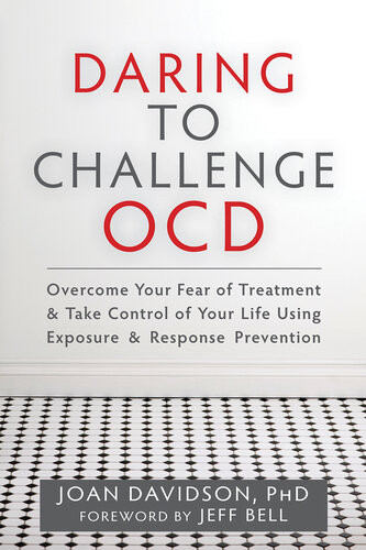 Daring To Challenge Ocd Overcome Your Fear Of Treatment And Take Control Of Your Life Using Exposure And Response Prevention Joan Davidson
