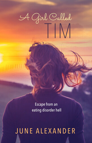 A Girl Called Tim Escape From An Eating Disorder Hell June Alexander