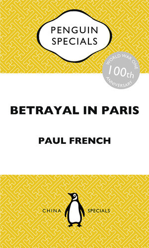 Betrayal In Paris How The Treaty Of Versailles Led To Chinas Long Revolution Penguin Special Paul French