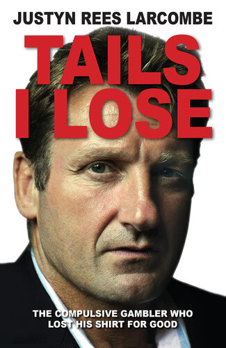 Tails I Lose The Compulsive Gambler Who Lost His Shirt For Good Justyn Rees Larcombe