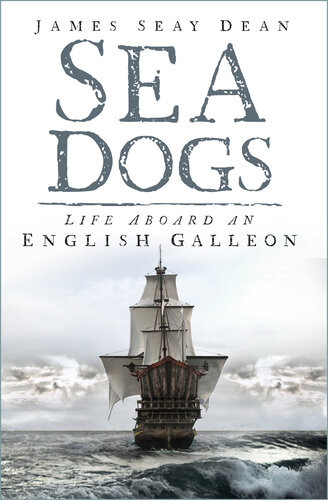Seadogs Life Aboard An English Galleon James Seay Dean