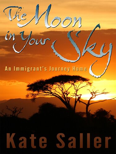 The Moon In Your Sky An Immigrants Journey Home Kate Saller